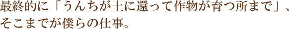 最終的に「うんちが土に還って作物が育つ所まで」、そこまでが僕らの仕事。