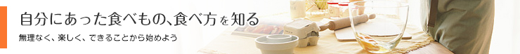 自分にあった食べもの、食べ方を知る