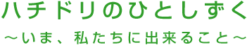 ハチドリのひとしずく~いま、私たちに出来ること~